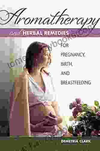 Aromatherapy And Herbal Remedies For Pregnancy Birth And Breastfeeding