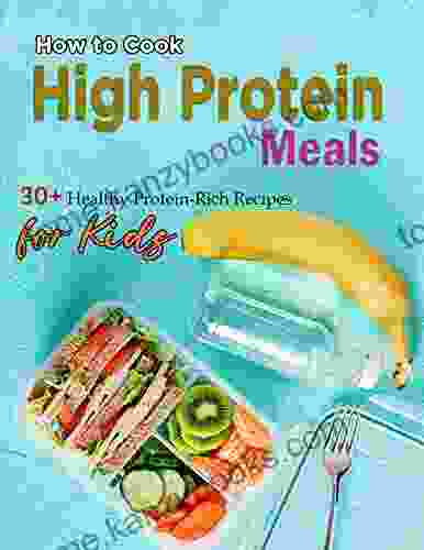 How To Cook High Protein Meals: 30+ Healthy Protein Rich Recipes For Kids