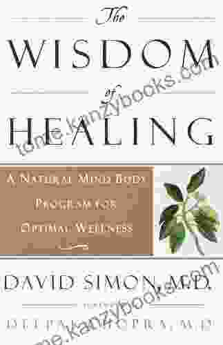 The Wisdom Of Healing: A Natural Mind Body Program For Optimal Wellness