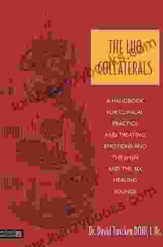 The Luo Collaterals: A Handbook For Clinical Practice And Treating Emotions And The Shen And The Six Healing Sounds