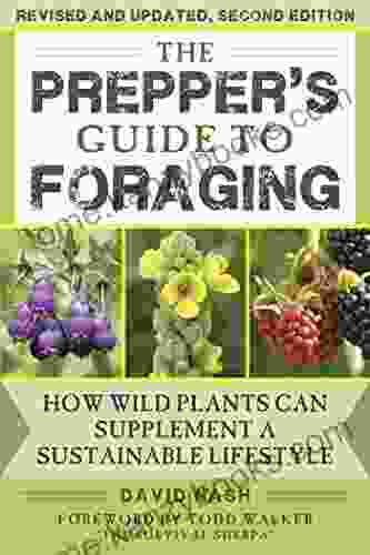 The Prepper s Guide to Foraging: How Wild Plants Can Supplement a Sustainable Lifestyle Revised and Updated Second Edition