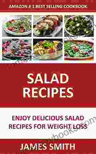 Salad Recipes: Enjoy Salad Recipes For Weight Loss And Health Recovery (Salad For Weight Loss 1)