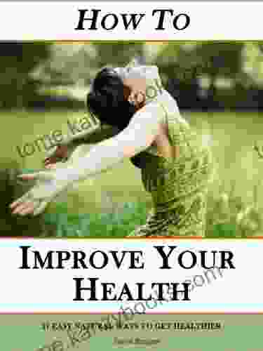 How To Improve Your Health 21 Easy Natural Ways To Get Healthier