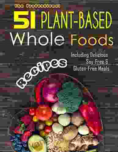 The Professional 51 Plant Based Whole Foods Recipes Including Delicious Soy Free Gluten Free Meals