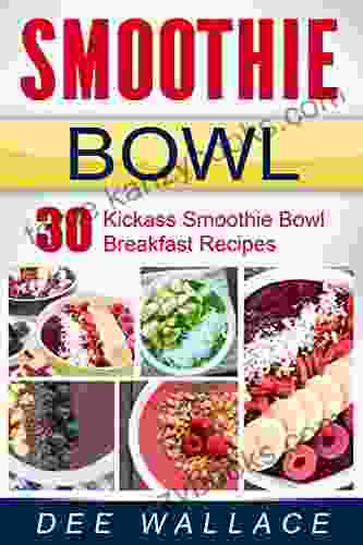 The Smoothie Bowl: 30 Kickass Smoothie Bowl Breakfast Recipes