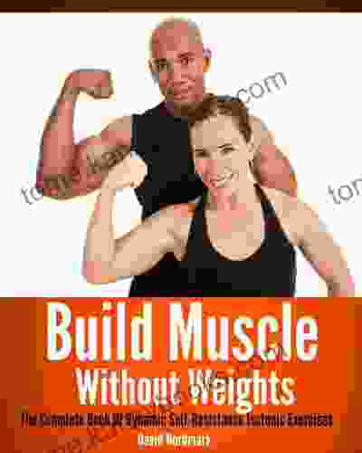 Build Muscle Without Weights: The Complete Of Dynamic Self Resistance Training Exercises (burn Fat Abs Muscle Building Exercise Workout 7)