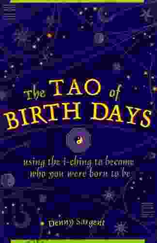 The Tao Of Birth Days: Using The I Ching To Become Who You Were Born To Be