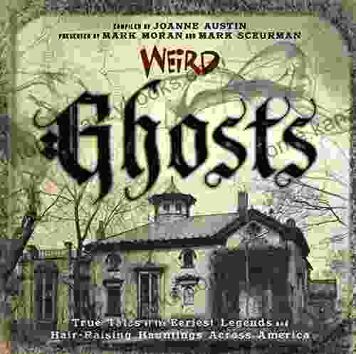 Weird Ghosts: True Tales of the Eeriest Legends and Hair Raising Hauntings Across America