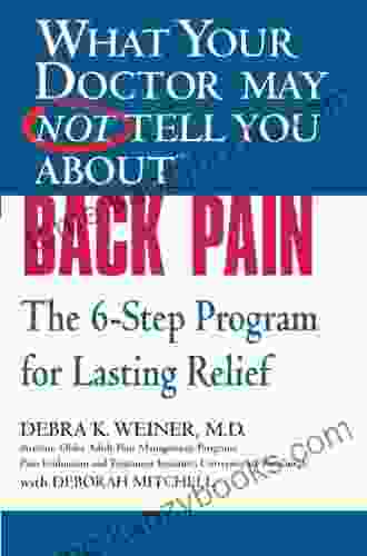 WHAT YOUR DOCTOR MAY NOT TELL YOU ABOUT (TM): BACK PAIN: The 6 Step Program For Lasting Relief