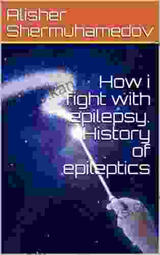 How I Fight With Epilepsy History Of Epileptics