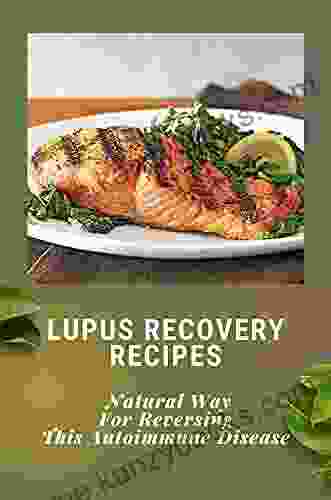 Lupus Recovery Recipes: Natural Way For Reversing This Autoimmune Disease: Lupus Recovery Diet