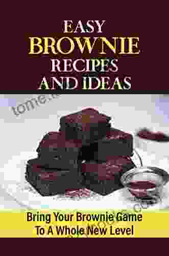 Easy Brownie Recipes And Ideas: Bring Your Brownie Game To A Whole New Level