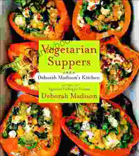 Vegetarian Suppers From Deborah Madison S Kitchen: A Cookbook