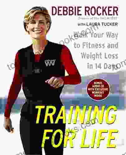 Training For Life: Walk Your Way To Fitness And Weight Loss In 14 Days