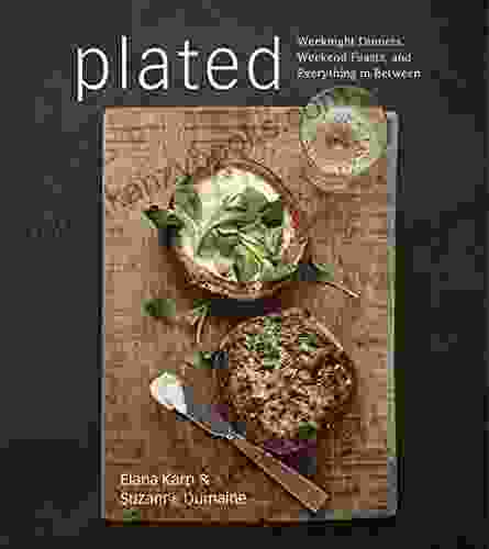 Plated: Weeknight Dinners Weekend Feasts And Everything In Between: A Cookbook