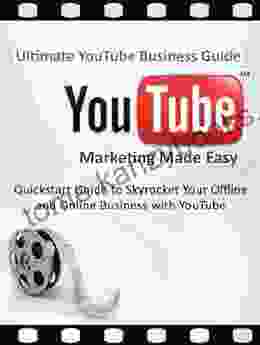 Ultimate YouTube Business Guide: YouTube Marketing For A Strong Online Video Presence For Your Business